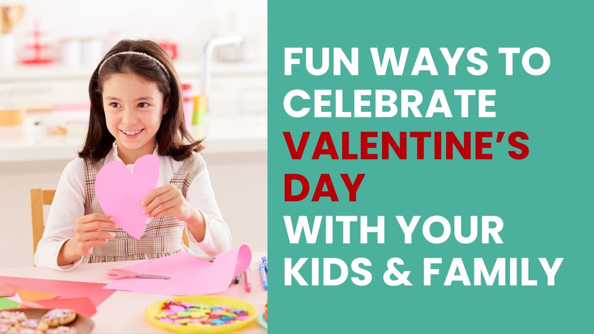 Fun Ways to Celebrate Valentine’s Day with Your Kids & Family - Babysense